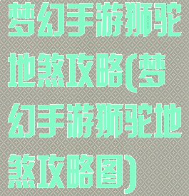 梦幻手游狮驼地煞攻略(梦幻手游狮驼地煞攻略图)