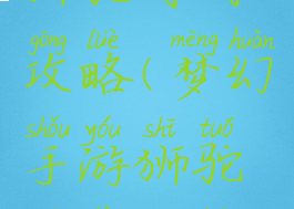 梦幻手游狮驼对战攻略(梦幻手游狮驼对战攻略视频)