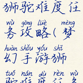 梦幻手游狮驼难度任务攻略(梦幻手游狮驼难度任务攻略图)