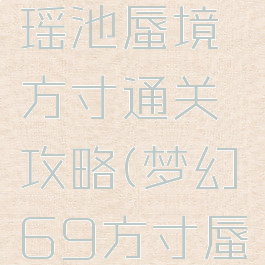 梦幻手游瑶池蜃境方寸通关攻略(梦幻69方寸蜃境攻略)