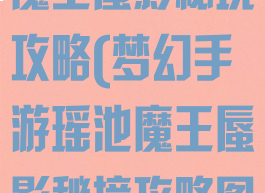 梦幻手游瑶池魔王蜃影秘境攻略(梦幻手游瑶池魔王蜃影秘境攻略图)