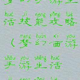梦幻手游生活技能攻略(梦幻西游手游生活技能攻略)