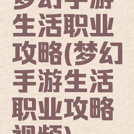 梦幻手游生活职业攻略(梦幻手游生活职业攻略视频)