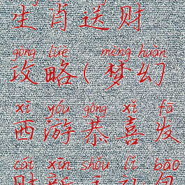 梦幻手游生肖送财攻略(梦幻西游恭喜发财新手礼包)