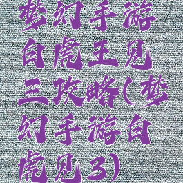 梦幻手游白虎王见三攻略(梦幻手游白虎见3)