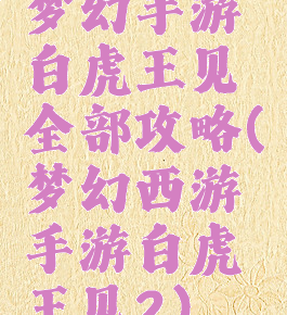 梦幻手游白虎王见全部攻略(梦幻西游手游白虎王见2)