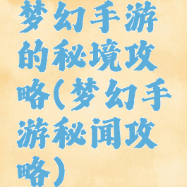 梦幻手游的秘境攻略(梦幻手游秘闻攻略)
