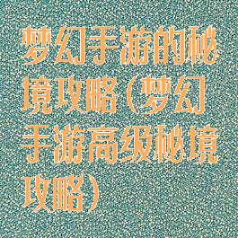 梦幻手游的秘境攻略(梦幻手游高级秘境攻略)