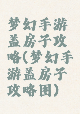 梦幻手游盖房子攻略(梦幻手游盖房子攻略图)