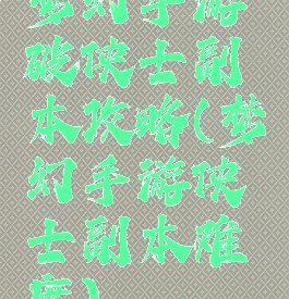 梦幻手游破侠士副本攻略(梦幻手游侠士副本难度)