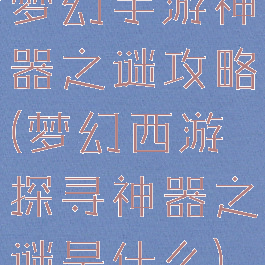 梦幻手游神器之谜攻略(梦幻西游探寻神器之谜是什么)