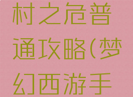 梦幻手游神器五行村之危普通攻略(梦幻西游手游五行村之危攻略)