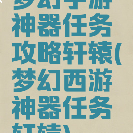 梦幻手游神器任务攻略轩辕(梦幻西游神器任务轩辕)