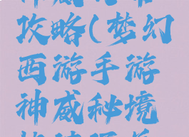 梦幻手游神威日常攻略(梦幻西游手游神威秘境快速通关攻略)