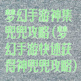 梦幻手游神集兜兜攻略(梦幻手游快速获得神兜兜攻略)