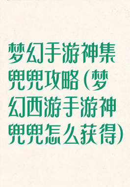 梦幻手游神集兜兜攻略(梦幻西游手游神兜兜怎么获得)