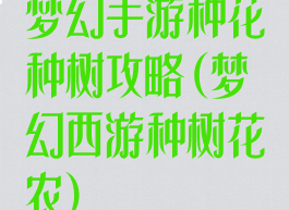 梦幻手游种花种树攻略(梦幻西游种树花农)