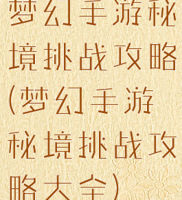 梦幻手游秘境挑战攻略(梦幻手游秘境挑战攻略大全)