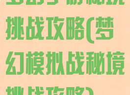 梦幻手游秘境挑战攻略(梦幻模拟战秘境挑战攻略)