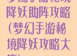 梦幻手游秘境降妖助阵攻略(梦幻手游秘境降妖攻略大唐)