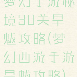 梦幻手游秘境30关旱魃攻略(梦幻西游手游旱魃攻略)