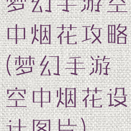 梦幻手游空中烟花攻略(梦幻手游空中烟花设计图片)