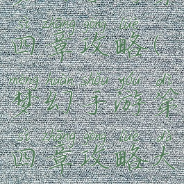 梦幻手游第四章攻略(梦幻手游第四章攻略大全)