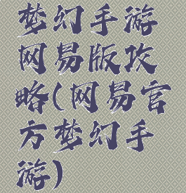 梦幻手游网易版攻略(网易官方梦幻手游)