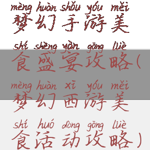 梦幻手游美食盛宴攻略(梦幻西游美食活动攻略)