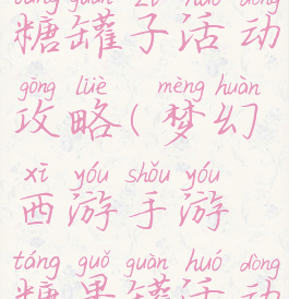 梦幻手游糖罐子活动攻略(梦幻西游手游糖果罐活动)