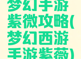 梦幻手游紫微攻略(梦幻西游手游紫薇)