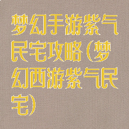 梦幻手游紫气民宅攻略(梦幻西游紫气民宅)