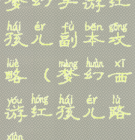 梦幻手游红孩儿副本攻略(梦幻西游红孩儿路线)