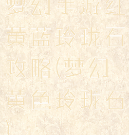 梦幻手游红黄蓝玲珑石攻略(梦幻黄色玲珑石)