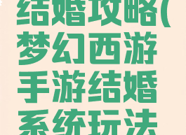 梦幻手游结婚攻略(梦幻西游手游结婚系统玩法全解析)