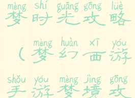 梦幻手游绘梦时光攻略(梦幻西游手游梦境攻略)