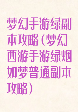 梦幻手游绿副本攻略(梦幻西游手游绿烟如梦普通副本攻略)
