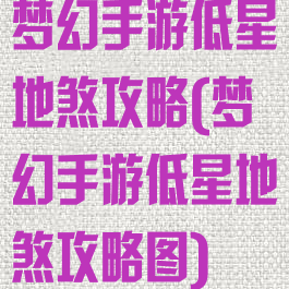 梦幻手游低星地煞攻略(梦幻手游低星地煞攻略图)