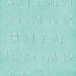 梦幻手游九黎宣战攻略(梦幻手游九黎宣战攻略大全)