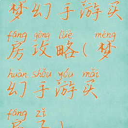 梦幻手游买房攻略(梦幻手游买房子)