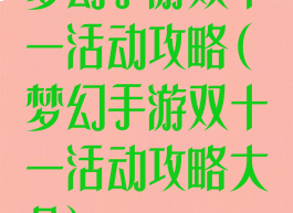 梦幻手游双十一活动攻略(梦幻手游双十一活动攻略大全)