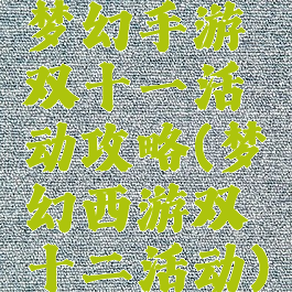 梦幻手游双十一活动攻略(梦幻西游双十二活动)