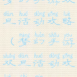 梦幻手游双旦活动攻略(梦幻手游双旦活动攻略视频)