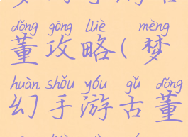 梦幻手游古董攻略(梦幻手游古董攻略大全)