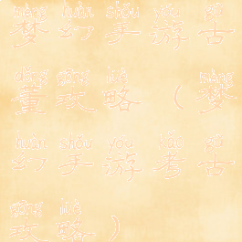 梦幻手游古董攻略(梦幻手游考古攻略)