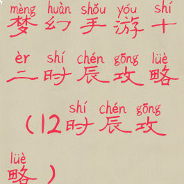 梦幻手游十二时辰攻略(12时辰攻略)
