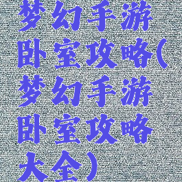 梦幻手游卧室攻略(梦幻手游卧室攻略大全)
