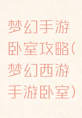 梦幻手游卧室攻略(梦幻西游手游卧室)