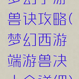 梦幻手游兽诀攻略(梦幻西游端游兽决大全详细)