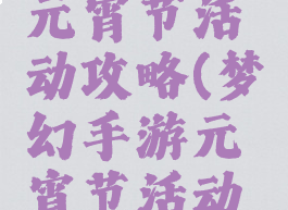 梦幻手游元宵节活动攻略(梦幻手游元宵节活动攻略图)